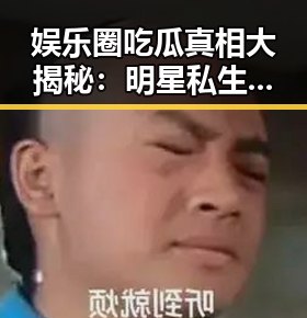 娱乐圈吃瓜真相大揭秘：明星私生活背后那些不得不说的事