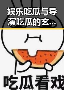 娱乐吃瓜与导演吃瓜的玄机：两种不同的观圈视角