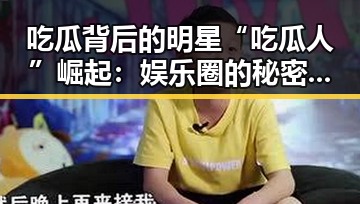 吃瓜背后的明星“吃瓜人”崛起：娱乐圈的秘密角力