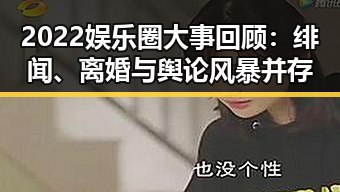 2022娱乐圈大事回顾：绯闻、离婚与舆论风暴并存