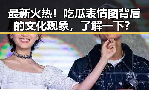 最新火热！吃瓜表情图背后的文化现象，了解一下？