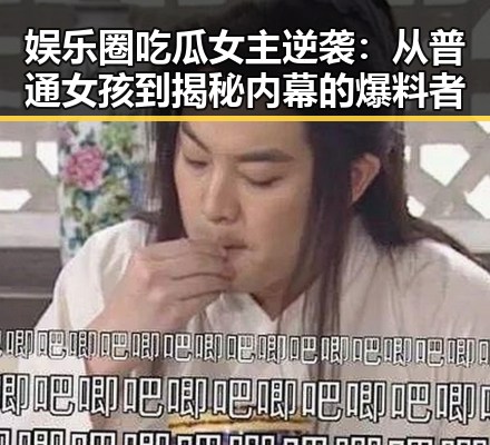 娱乐圈吃瓜女主逆袭：从普通女孩到揭秘内幕的爆料者